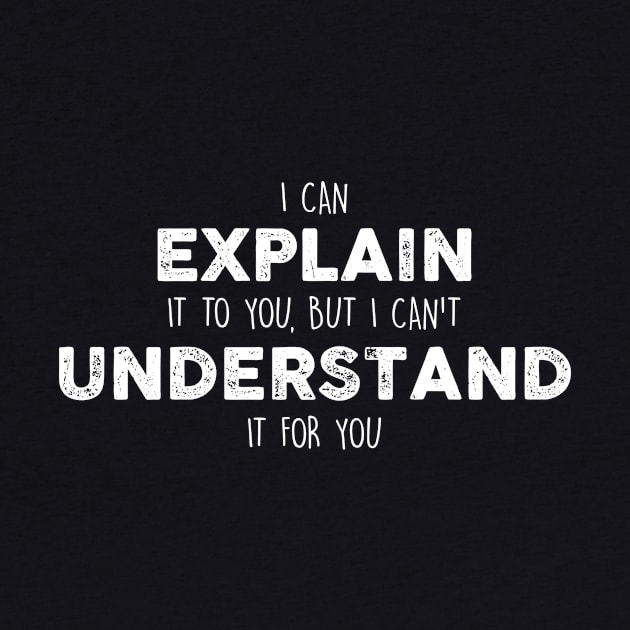 I Can Explain It To You, But I Can't Understand It For YouSarcastic Shirt , Womens Shirt , Funny Humorous T-Shirt | Sarcastic Gifts by HayesHanna3bE2e